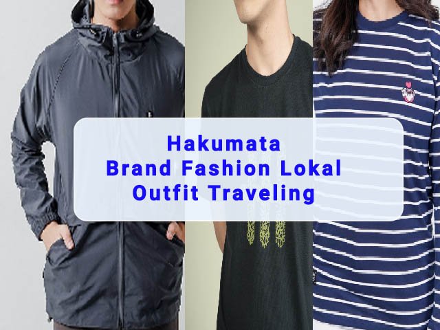 Outfit Traveling, pakaian yang berkualitas, brand fashion lokal, Hakumata